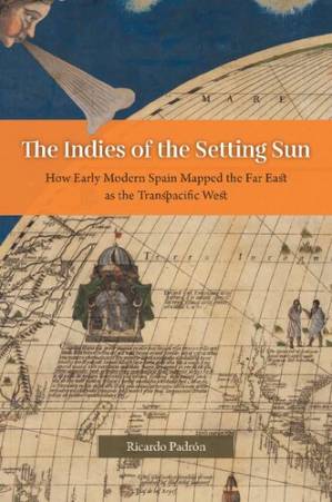دانلود کتاب The Indies of the Setting Sun: How Early Modern Spain Mapped the Far East as the Transpacific West