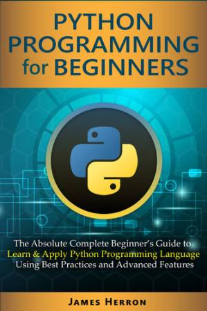 دانلود کتاب Python Programming For Beginners: The Absolute Complete Beginner’s Guide to Learn and Apply Python Programming Language Using Best Practices and Advanced Features.