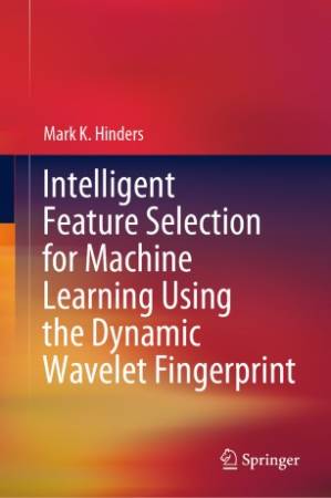 دانلود کتاب Intelligent Feature Selection for Machine Learning Using the Dynamic Wavelet Fingerprint