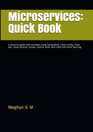 دانلود کتاب Microservices: Quick Book: A practical guide with examples using Spring Boot, Cloud Config, Cloud Bus, Cloud Security, Eureka, Hystrix, Axon with CQRS and Event Sourcing