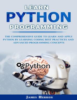 دانلود کتاب Learn Python Programming: The Comprehensive Guide to Learn and Apply Python by learning coding best practices and advanced programming concepts.