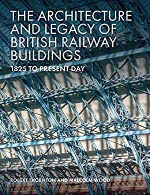 دانلود کتاب The Architecture and Legacy of British Railway Buildings – 1820 to present day, 2020