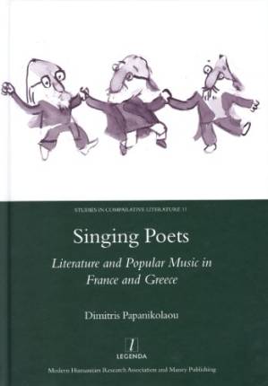 دانلود کتاب Singing Poets: Literature And Popular Music in France And Greece, 1945-1975 (Legenda Studies in Comparative Literature)
