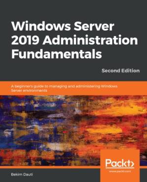 دانلود کتاب Windows Server 2019 Administration Fundamentals : a Beginner’s Guide to Managing and Administering Windows Server Environments, 2nd Edition.