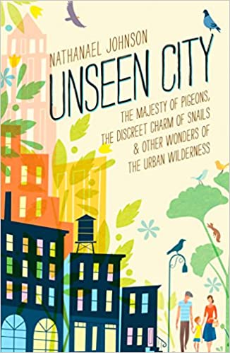 دانلود کتاب Unseen City – The Majesty Of Pigeons, Discreet Charm Snails & Other Wonders Urban Wilderness, 2016