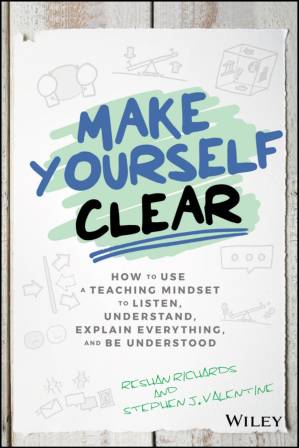 دانلود کتاب Make Yourself Clear: How to Use a Teaching Mindset to Listen, Understand, Explain Everything, and be Understood