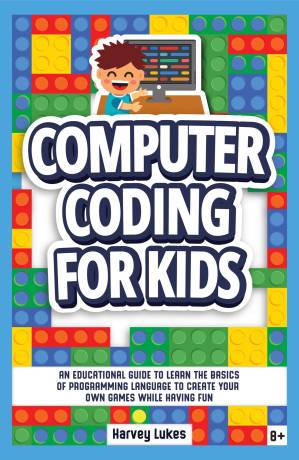 دانلود کتاب Computer Coding for Kids: An Educational Guide to Learn the basics of Programming Language to create your Own Games while having Fun