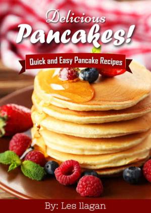 دانلود کتاب Delicious Pancakes Recipes! Quick and Easy Pancakes Recipes: With this Pancake recipe book, making delicious pancakes is as easy as one, two, three!