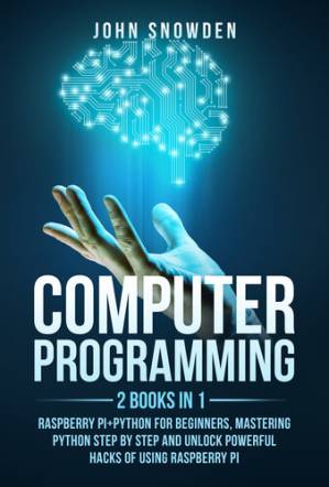 دانلود کتاب Computer programming: 2 books in 1: raspberry pi+Python for beginners, Mastering Python Step By Step and Unlock Powerful Hacks