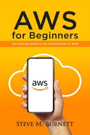 دانلود کتاب AWS FOR BEGINNERS: THE ULTIMATE GUIDE TO THE FUNDAMENTALS OF AWS
