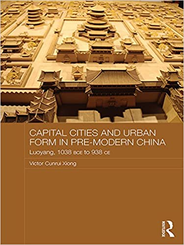 دانلود کتاب Capital Cities And Urban Form In Pre-Modern China – Luoyang, 1038 Bce To 938 Ce, 2017