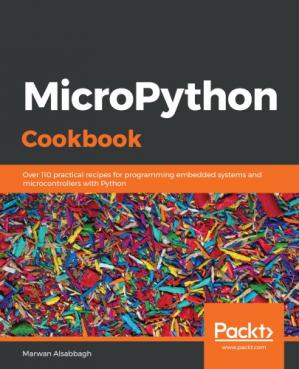 دانلود کتاب MicroPython Cookbook: Over 110 Practical Recipes for Programming Embedded Systems and Microcontrollers With Python