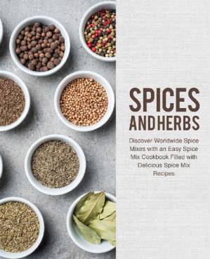 دانلود کتاب Spices and Herbs: Discover Worldwide Spice Mixes with an Easy Spice Mix Cookbook Filled with Delicious Spice Mix Recipes