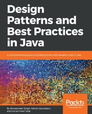 دانلود کتاب Design Patterns and Best Practices in Java: A comprehensive guide to building smart and reusable code in Java