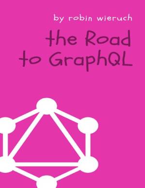 دانلود کتاب The Road to GraphQL: Your journey to master pragmatic GraphQL in JavaScript with React.js and Node.js
