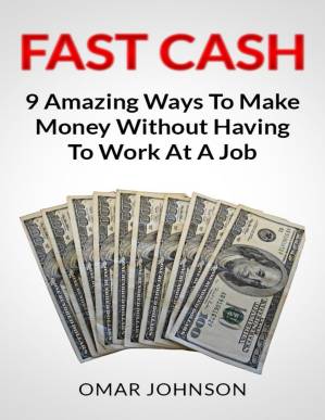 دانلود کتاب Fast Cash: 9 Amazing Ways To Make Money Without Having To Work At A Job