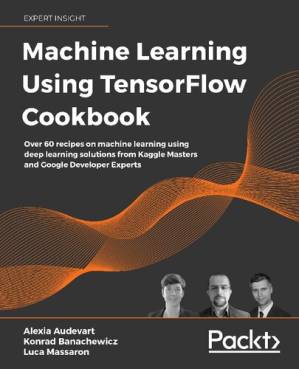 دانلود کتاب Machine Learning Using TensorFlow Cookbook: Over 60 recipes on machine learning using deep learning solutions from Kaggle Masters and Google Developer Experts