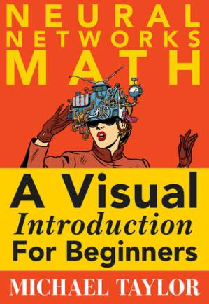 دانلود کتاب Neural Networks Math; A Visual Introduction for Beginners