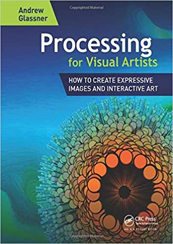 دانلود کتاب Processing For Visual Artists – How To Create Expressive Images And Interactive Art, 2018