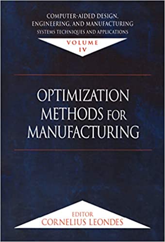 دانلود کتاب Computer-Aided Design, Engineering, And Manufacturing – Systems Techniques Applications, Volume Iv, Optimization Methods For Manufacturing, 2019
