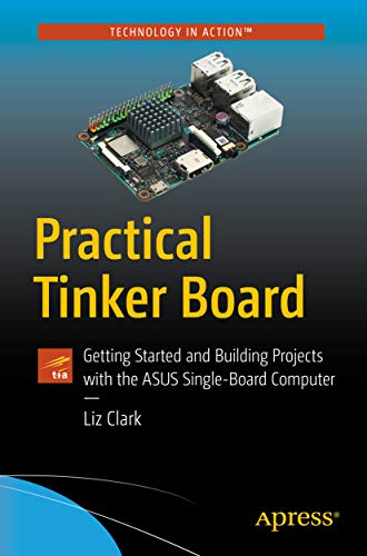 دانلود کتاب Practical Tinker Board – Getting Started And Building Projects With The Asus Single-Board Computer, 2019