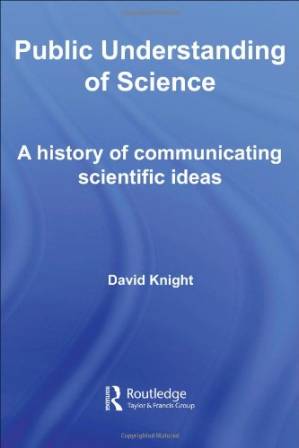 دانلود کتاب Public Understanding of Science: A History of Communicating Scientific Ideas (Routledge Studies in the History of Science, Technology and Medicine)