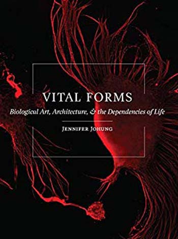 دانلود کتاب Vital Forms – Biological Art, Architecture, And The Dependencies Of Life, 2019