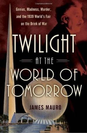 دانلود کتاب Twilight at the World of Tomorrow: Genius, Madness, Murder, and the 1939 World’s Fair on the Brink of War