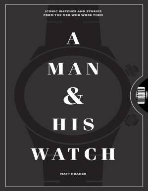 دانلود کتاب A Man & His Watch : Iconic Watches and Stories from the Men Who Wore Them