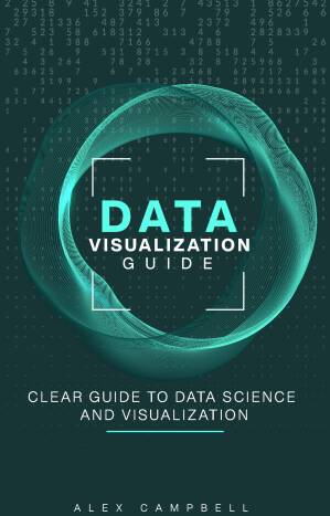 دانلود کتاب Data Visualization Guide: Clear Guide to Data Science and Visualization