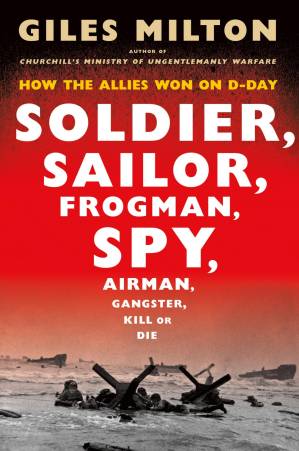 دانلود کتاب Soldier, Sailor, Frogman, Spy, Airman, Gangster, Kill or Die: How the Allies Won on D-Day