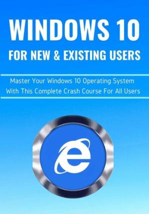 دانلود کتاب WINDOWS 10 FOR NEW & EXISTING USERS: Master Your Windows 10 Operating System With This Complete Crash Course For All Users