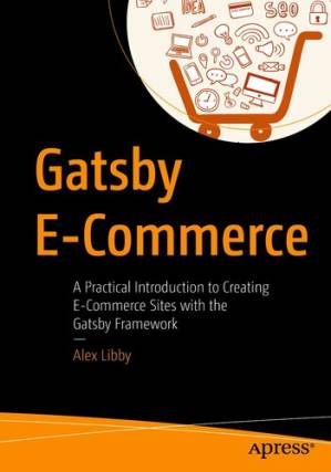 دانلود کتاب Gatsby E-Commerce: A Practical Introduction to Creating E-Commerce Sites with the Gatsby Framework