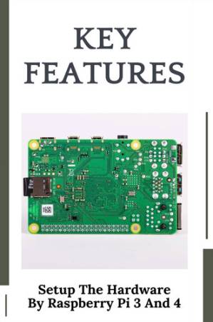 دانلود کتاب Key Features: Setup The Hardware By Raspberry Pi 3 And 4: Raspberry Pi Uses Reddit