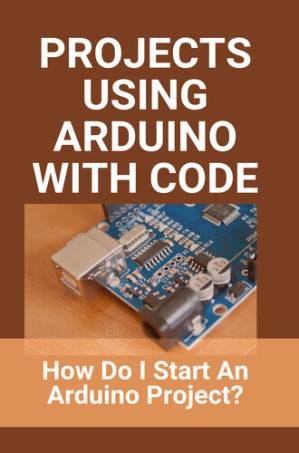 دانلود کتاب Projects Using Arduino With Code: How Do I Start An Arduino Project?: Sending Binary Data From Arduino