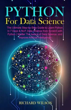 دانلود کتاب Python for Data Science: The Ultimate Step-by-Step Guide to Learn Python In 7 Days & NLP, Data Science from with Python (Master The basics of Data Science and Improve Artificial Intelligence)