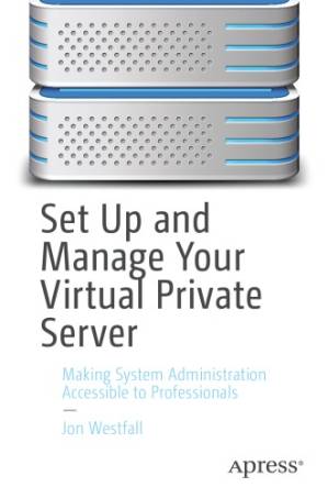 دانلود کتاب Set Up And Manage Your Virtual Private Server: Making System Administration Accessible To Professionals