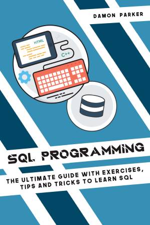 دانلود کتاب SQL Programming: The Ultimate Guide with Exercises, Tips and Tricks to Learn SQL