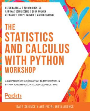 دانلود کتاب The Statistics and Calculus with Python Workshop: A comprehensive introduction to mathematics in Python for artificial intelligence applications