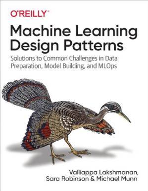 دانلود کتاب Machine Learning Design Patterns: Solutions to Common Challenges in Data Preparation, Model Building, and MLOps