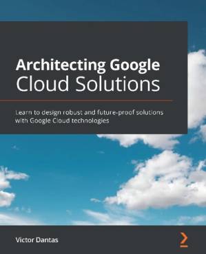 دانلود کتاب Architecting Google Cloud Solutions: Learn to design robust and future-proof solutions with Google Cloud technologies