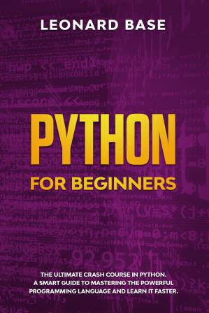 دانلود کتاب Python For Beginners: The Ultimate Crash Course In Python. A Smart Guide To Mastering The Powerful Programming Language And Learn It Faster