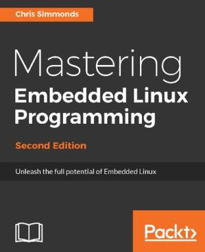 دانلود کتاب Mastering Embedded Linux Programming: Unleash the full potential of Embedded Linux with Linux 4.9 and Yocto Project 2.2 (Morty) Updates, 2nd Edition