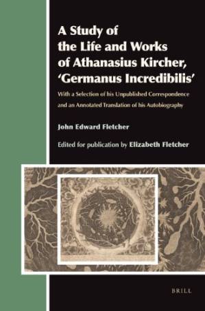 دانلود کتاب A Study of the Life and Works of Athanasius Kircher, ‘Germanus Incredibilis’: With a Selection of his Unpublished Correspondence and an Annotated Translation of his Autobiography (Aries Book)