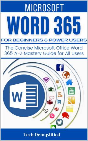 دانلود کتاب MICROSOFT WORD 365 FOR BEGINNERS & POWER USERS: The Concise Microsoft Office Word 365 A-Z Mastery Guide for All Users