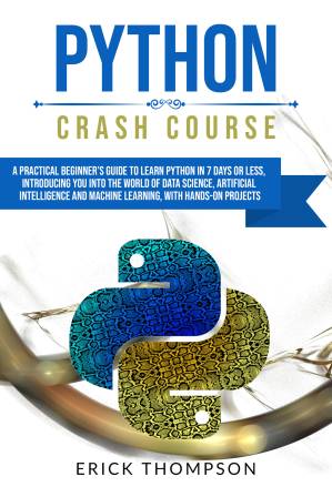 دانلود کتاب PYTHON CRASH COURSE: A PRACTICAL BEGINNER’S GUIDE TO LEARN PYTHON IN 7 DAYS OR LESS, INTRODUCING YOU INTO THE WORLD OF DATA SCIENCE, ARTIFICIAL INTELLIGENCE … AND MACHINE LEARNING, WITH HANDS-ON PROJECT