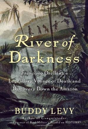 دانلود کتاب River of Darkness: Francisco Orellana’s Legendary Voyage of Death and Discovery Down the Amazon