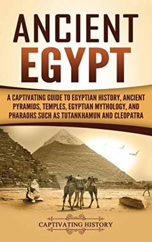 دانلود کتاب Ancient Egypt: A Captivating Guide to Egyptian History, Ancient Pyramids, Temples, Egyptian Mythology, and Pharaohs Such as Tutankhamun and Cleopatra
