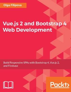 دانلود کتاب Vue.js 2 and Bootstrap 4 Web Development: Build responsive SPAs with Bootstrap 4, Vue.js 2, and Firebase