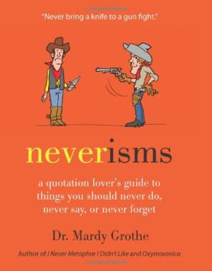 دانلود کتاب Neverisms: A Quotation Lover’s Guide to Things You Should Never Do, Never Say, or Never Forget